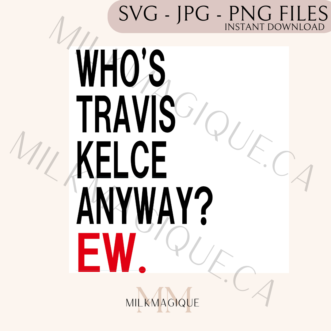 Who's Travis Kelce anyway: DIGITAL PNG, SVG, JPG