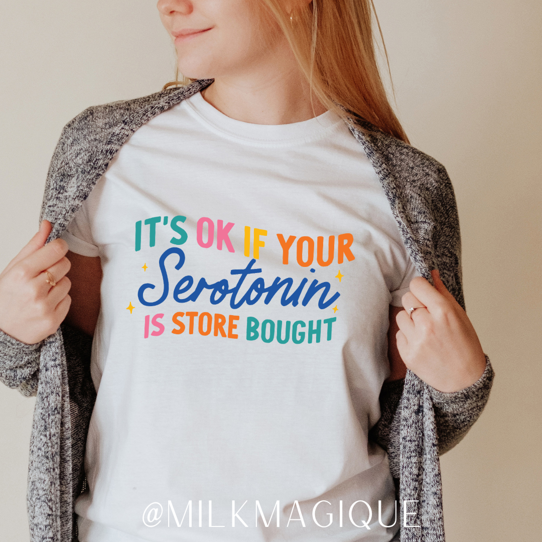 It's ok if your serotonin is store bought: T-shirt