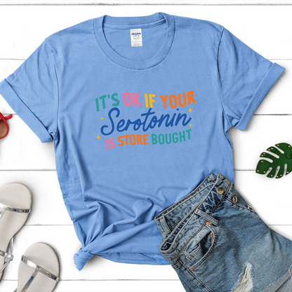 It's ok if your serotonin is store bought: T-shirt