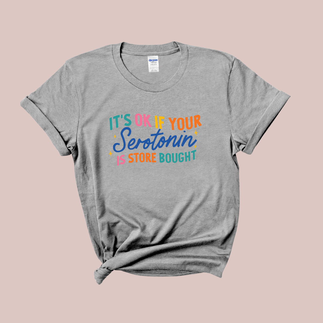 It's ok if your serotonin is store bought: T-shirt